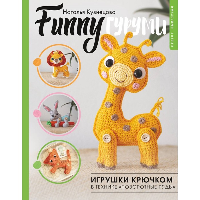 

FunnyГуруми. Игрушки крючком в технике «поворотные ряды». Кузнецова Н.Ю.