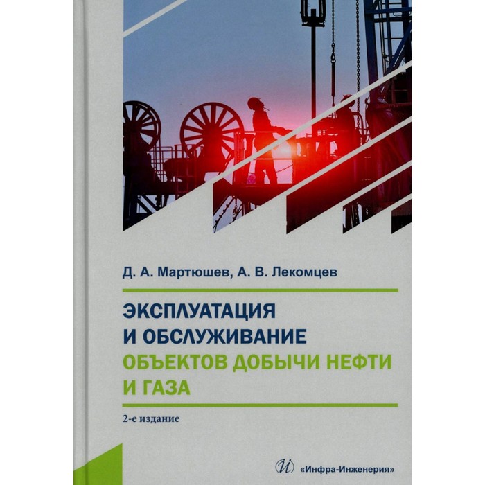 

Эксплуатация и обслуживание объектов добычи нефти и газа: Учебное пособие. 2-е изд. Мартюшев Д.А., Л