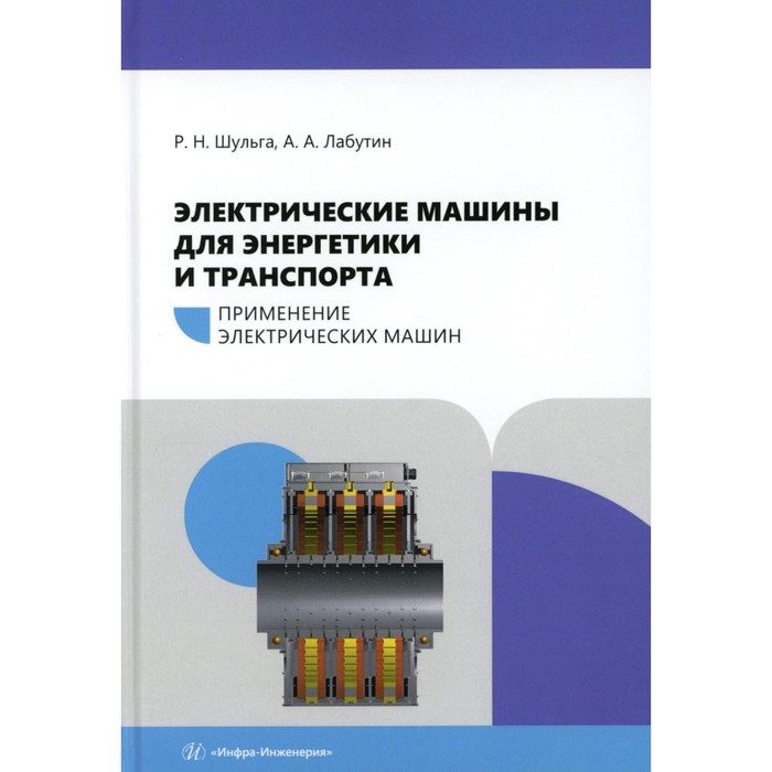 

Электрические машины для энергетики и транспорта. Применение электрических машин. Шульга Р.Н., Лабут