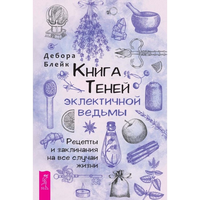 

Книга теней эклектичной ведьмы: рецепты и заклинания на все случаи жизни. Блейк Д.