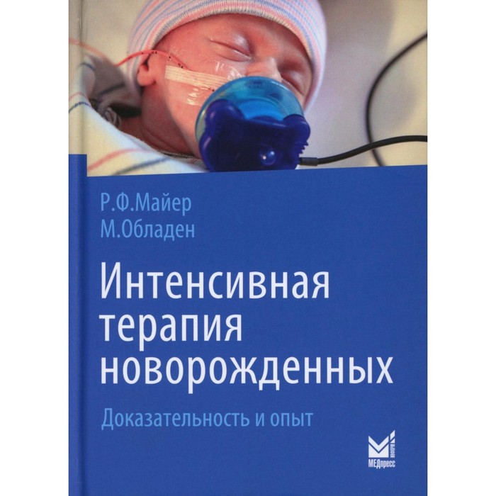 Интенсивная терапия новорожденных. Доказательность и опыт. 2-е изд. Майер Р.Ф., Обладен М. 1065176