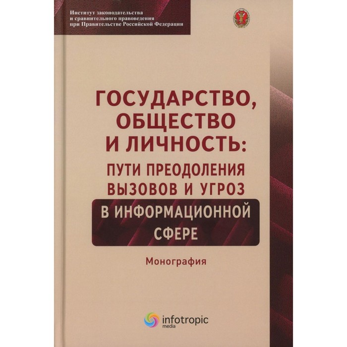 

Государство, общество и личность: пути преодоления вызовов и угроз в информационной сфере: монографи